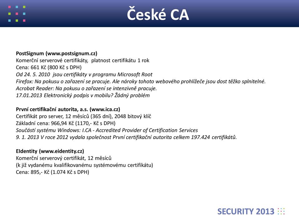 Acrobat Reader: Na pokusu o zařazení se intenzivně pracuje. 17.01.2013 Elektronický podpis v mobilu? Žádný problém První certifikační autorita, a.s. (www.ica.