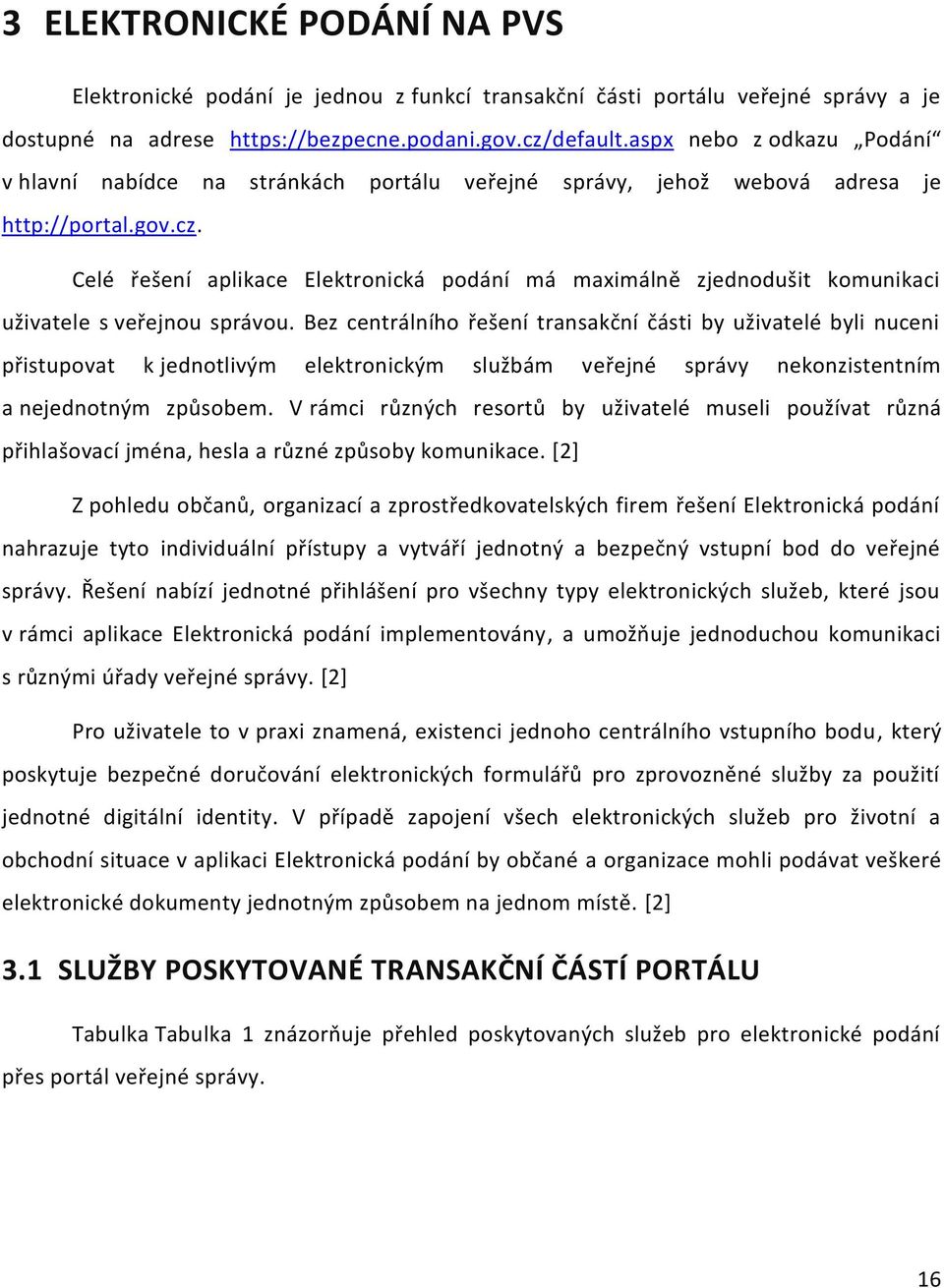 Celé řešení aplikace Elektronická podání má maximálně zjednodušit komunikaci uživatele s veřejnou správou.
