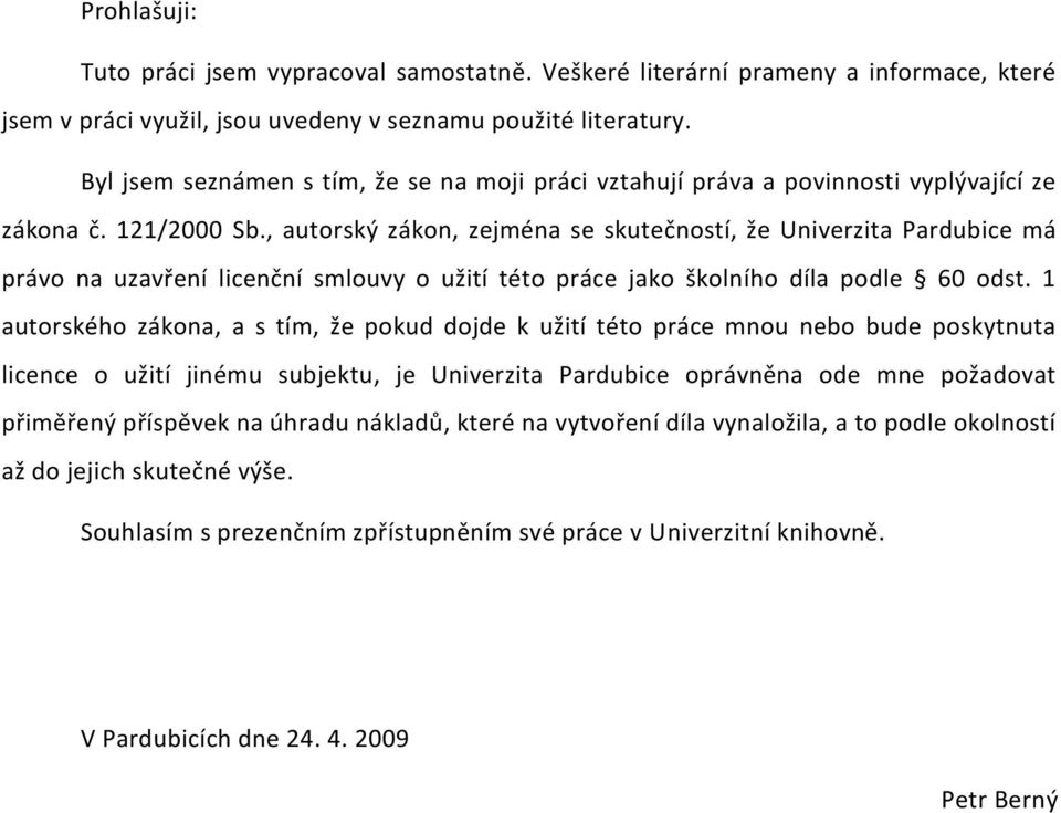 , autorský zákon, zejména se skutečností, že Univerzita Pardubice má právo na uzavření licenční smlouvy o užití této práce jako školního díla podle 60 odst.