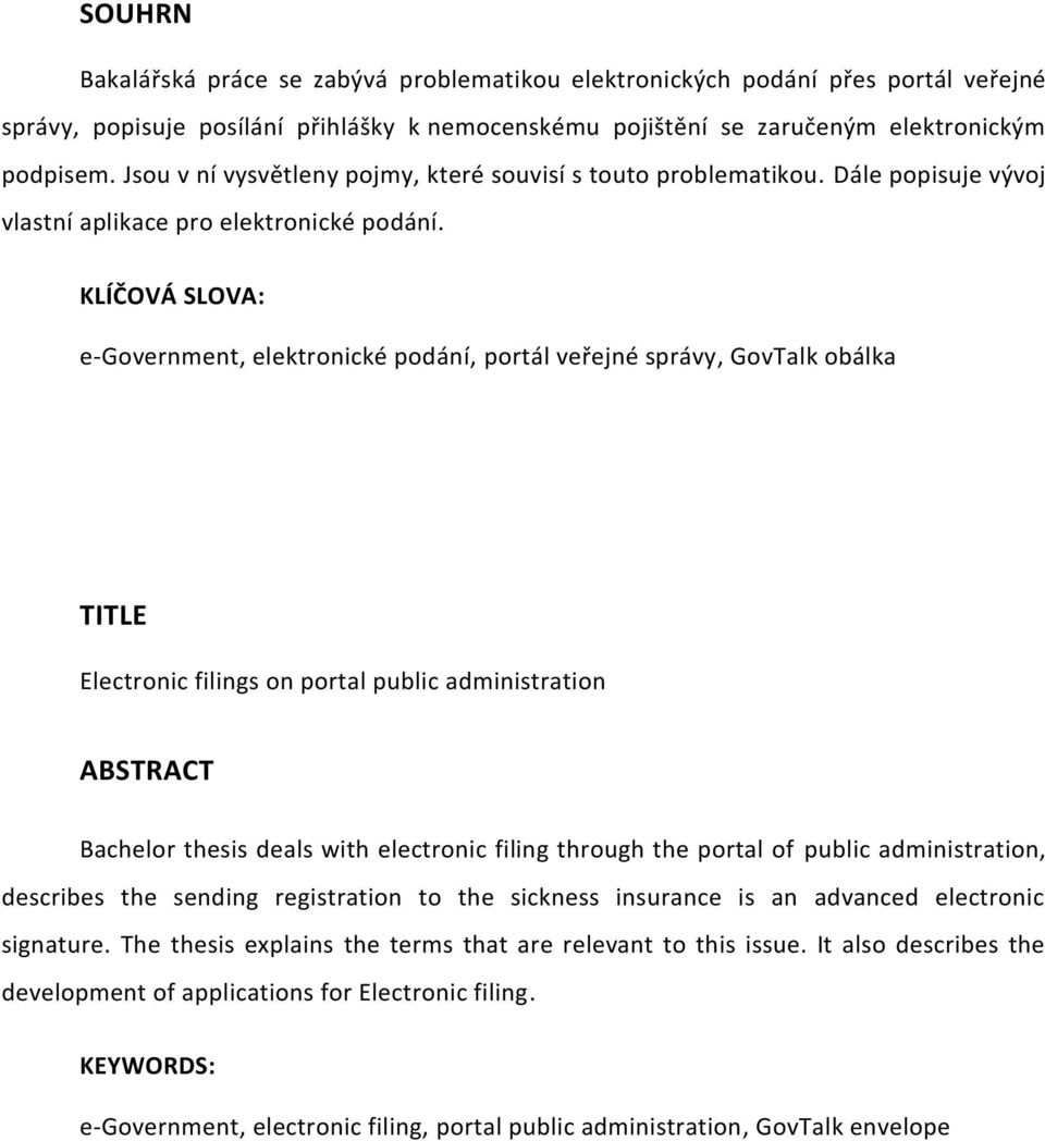 KLÍČOVÁ SLOVA: e-government, elektronické podání, portál veřejné správy, GovTalk obálka TITLE Electronic filings on portal public administration ABSTRACT Bachelor thesis deals with electronic filing