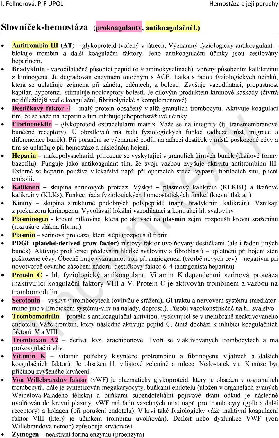 Látka s řadou fyziologických účinků, která se uplatňuje zejména při zánětu, edémech, a bolesti.