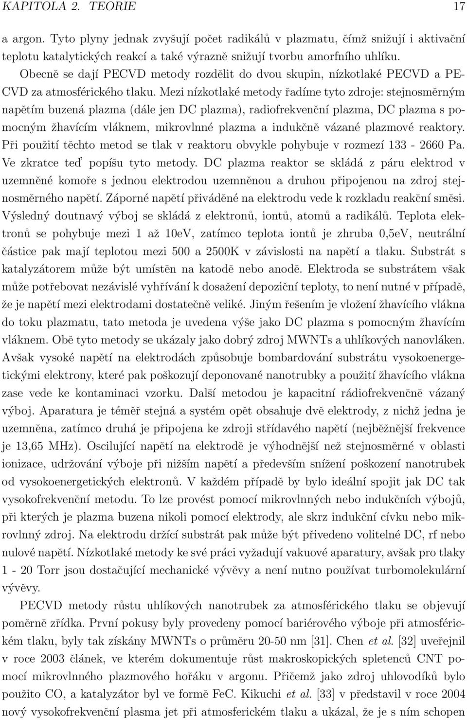 Mezi nízkotlaké metody řadíme tyto zdroje: stejnosměrným napětím buzená plazma (dále jen DC plazma), radiofrekvenční plazma, DC plazma s pomocným žhavícím vláknem, mikrovlnné plazma a indukčně vázané