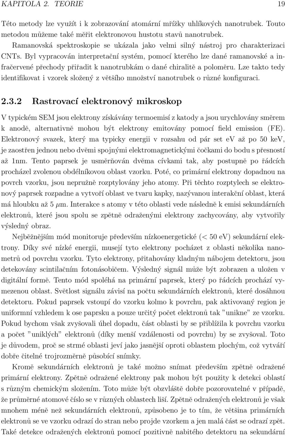 Byl vypracován interpretační systém, pomocí kterého lze dané ramanovské a infračervené přechody přiřadit k nanotrubkám o dané chiralitě a poloměru.
