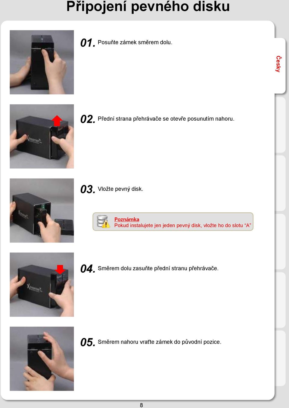 Poznámka Pokud instalujete jen jeden pevný disk, vloţte ho do slotu A 04.