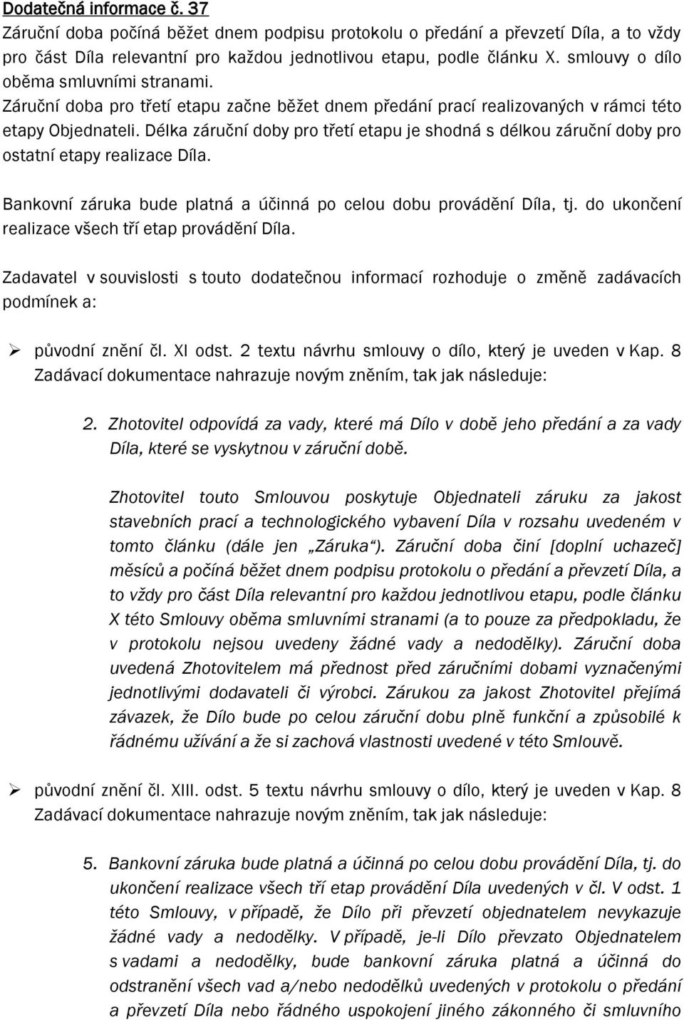 Délka záruční doby pro třetí etapu je shodná s délkou záruční doby pro ostatní etapy realizace Díla. Bankovní záruka bude platná a účinná po celou dobu provádění Díla, tj.