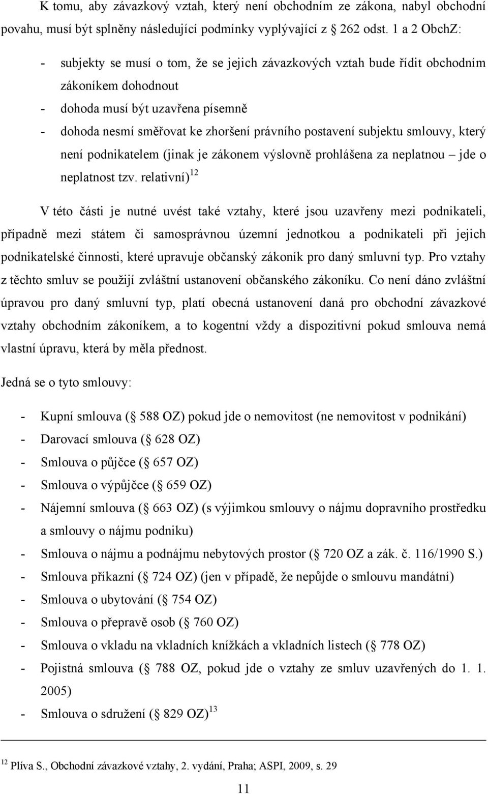 postavení subjektu smlouvy, který není podnikatelem (jinak je zákonem výslovně prohlášena za neplatnou jde o neplatnost tzv.