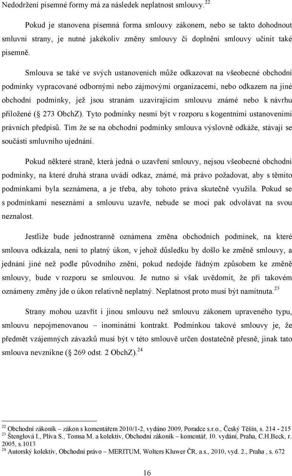 Smlouva se také ve svých ustanoveních můţe odkazovat na všeobecné obchodní podmínky vypracované odbornými nebo zájmovými organizacemi, nebo odkazem na jiné obchodní podmínky, jeţ jsou stranám