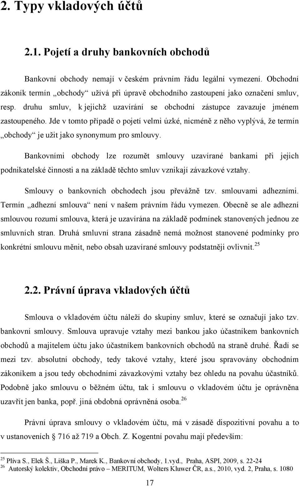 Jde v tomto případě o pojetí velmi úzké, nicméně z něho vyplývá, ţe termín obchody je uţit jako synonymum pro smlouvy.