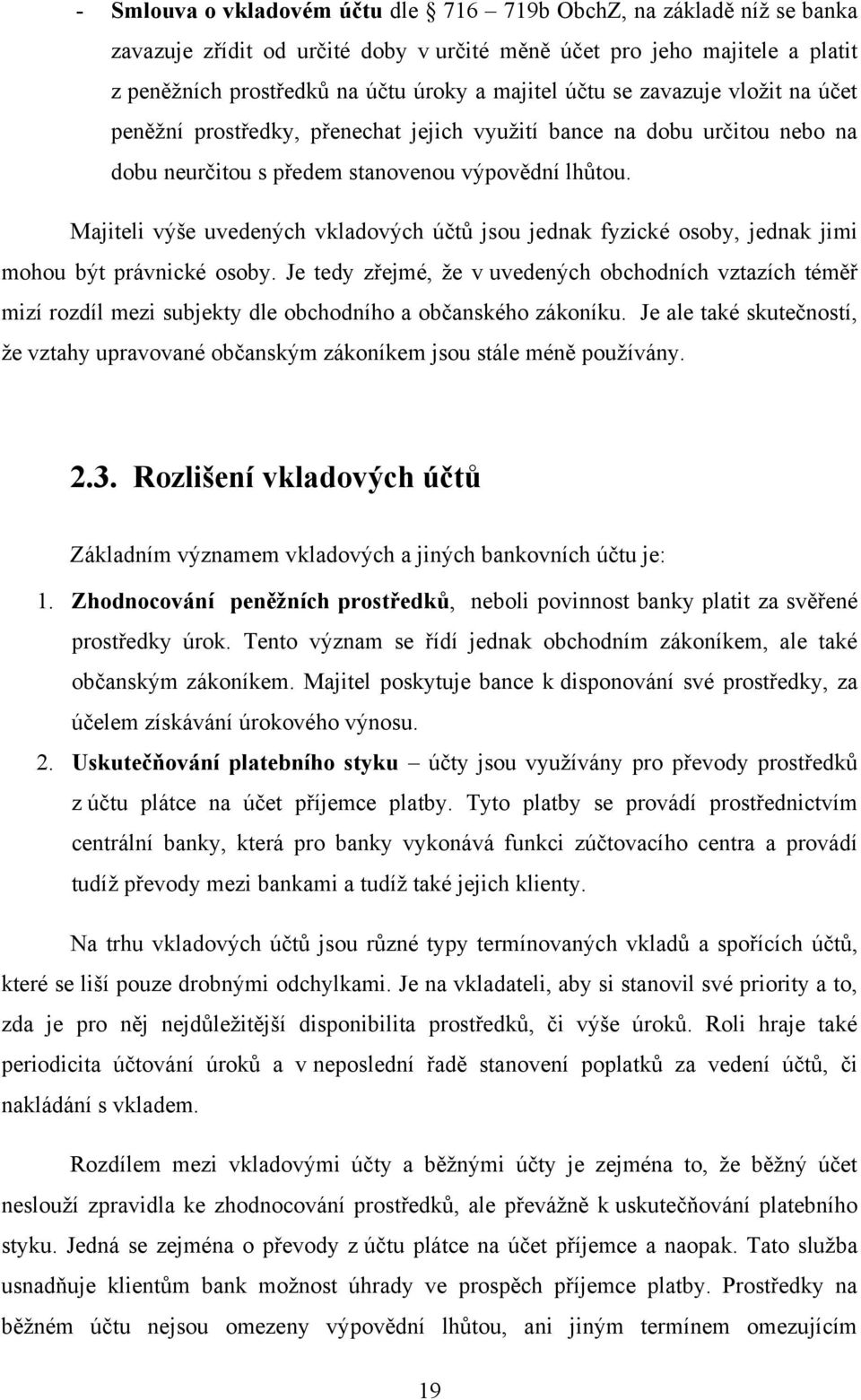 Majiteli výše uvedených vkladových účtů jsou jednak fyzické osoby, jednak jimi mohou být právnické osoby.
