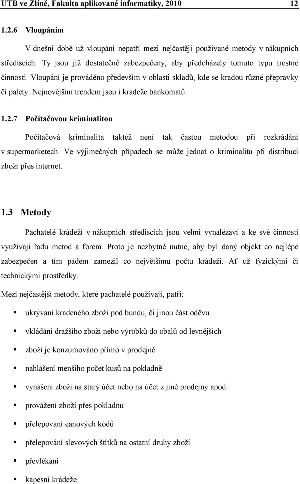 Nejnovějším trendem jsou i krádeže bankomatů. 1.2.7 Poთ囗 taთ囗o ou krimi a itou Počítačová kriminalita taktéž není tak častou metodou při rozkrádání v supermarketech.