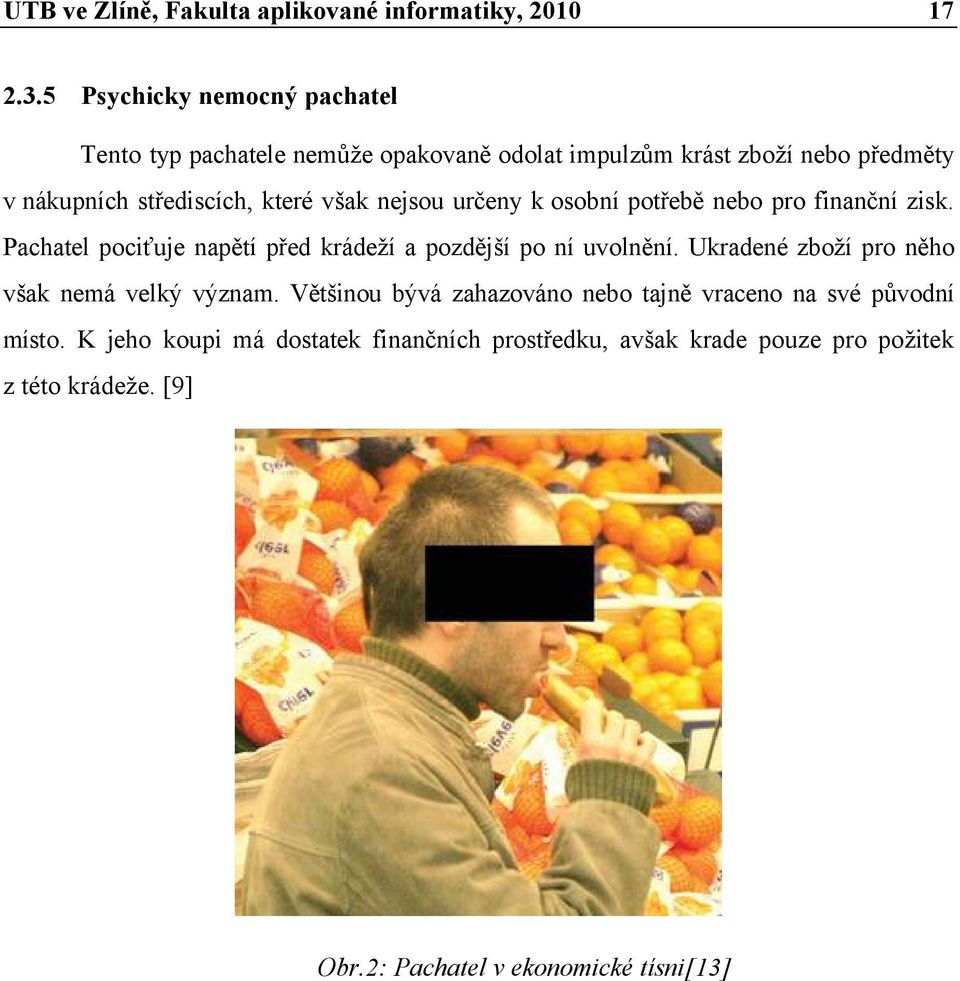 které však nejsou určeny k osobní potřebě nebo pro finanční zisk. Pachatel pociťuje napětí před krádeží a pozdější po ní uvolnění.