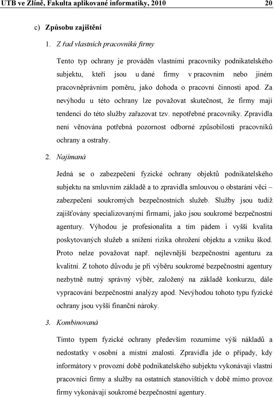pracovní činnosti apod. Za nevýhodu u této ochrany lze považovat skutečnost, že firmy mají tendenci do této služby zařazovat tzv. nepotřebné pracovníky.