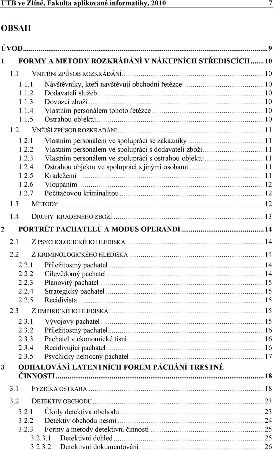 ..11 1.2.2 Vlastním personálem ve spolupráci s dodavateli zboží...11 1.2.3 Vlastním personálem ve spolupráci s ostrahou objektu...11 1.2.4 Ostrahou objektu ve spolupráci s jinými osobami...11 1.2.5 Krádežemi.