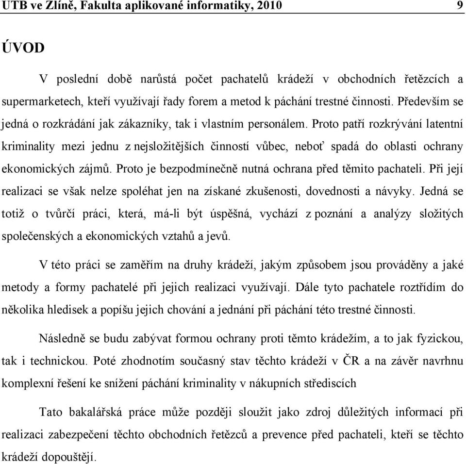 Proto patří rozkrývání latentní kriminality mezi jednu z nejsložitějších činností vůbec, neboť spadá do oblasti ochrany ekonomických zájmů. Proto je bezpodmínečně nutná ochrana před těmito pachateli.