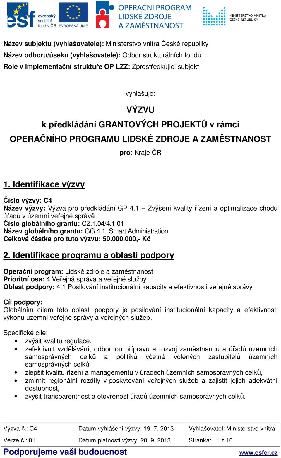 1 Zvýšení kvality řízení a optimalizace chodu úřadů v územní veřejné správě Číslo globálního grantu: CZ.1.04/4.1.01 Název globálního grantu: GG 4.1. Smart Administration Celková částka pro tuto výzvu: 50.