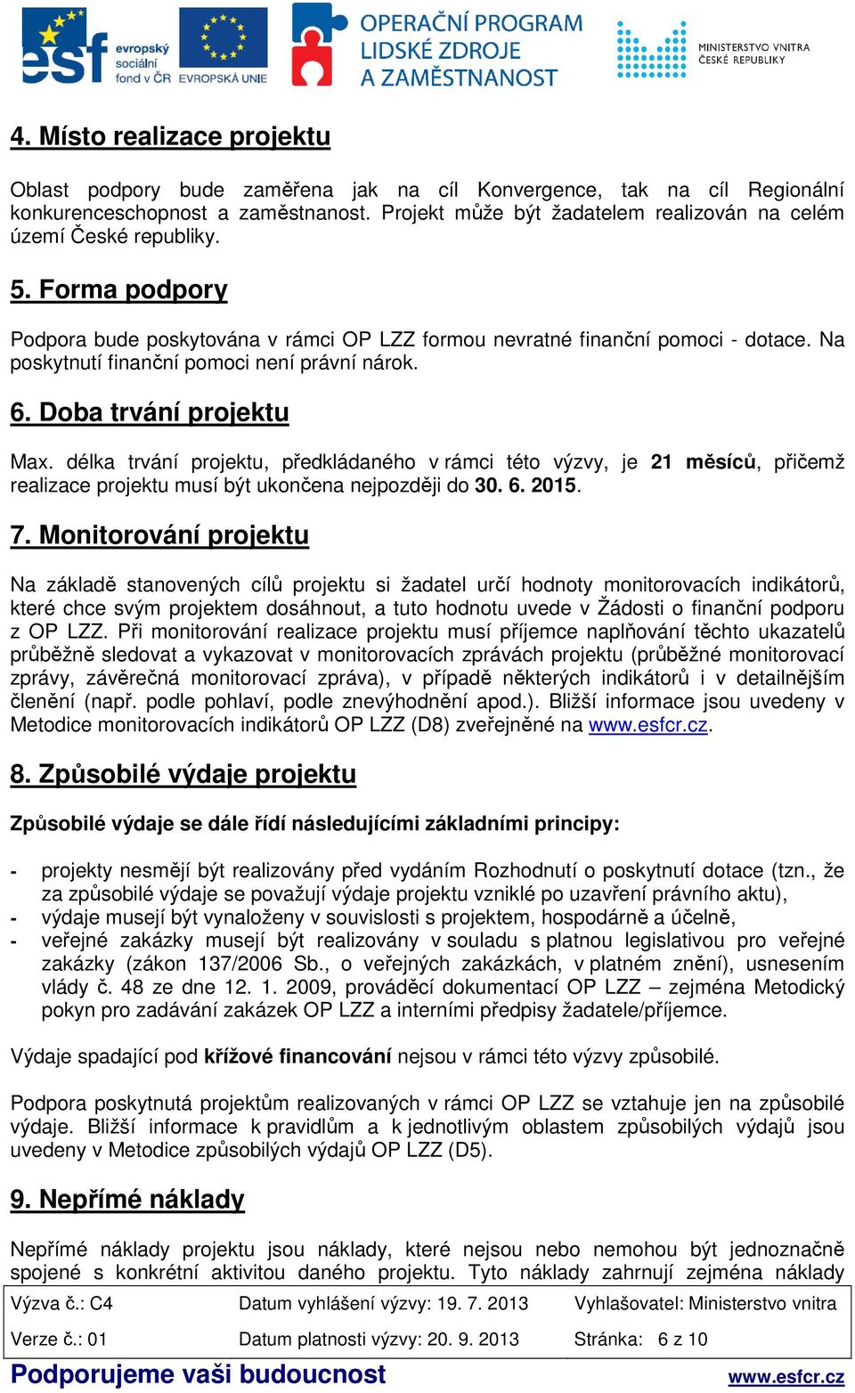Na poskytnutí finanční pomoci není právní nárok. 6. Doba trvání projektu Max.