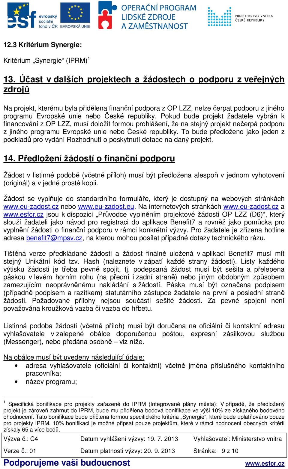 republiky. Pokud bude projekt žadatele vybrán k financování z OP LZZ, musí doložit formou prohlášení, že na stejný projekt nečerpá podporu z jiného programu Evropské unie nebo České republiky.