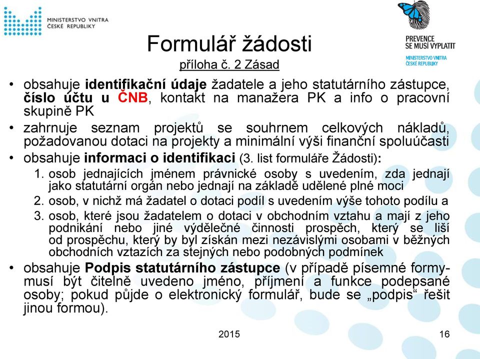 nákladů, požadovanou dotaci na projekty a minimální výši finanční spoluúčasti obsahuje informaci o identifikaci (3. list formuláře Žádosti): 1.