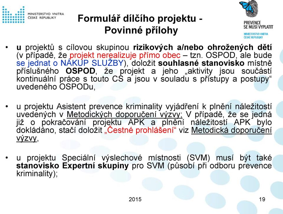 postupy uvedeného OSPODu, u projektu Asistent prevence kriminality vyjádření k plnění náležitostí uvedených v Metodických doporučení výzvy; V případě, že se jedná již o pokračování projektu APK a