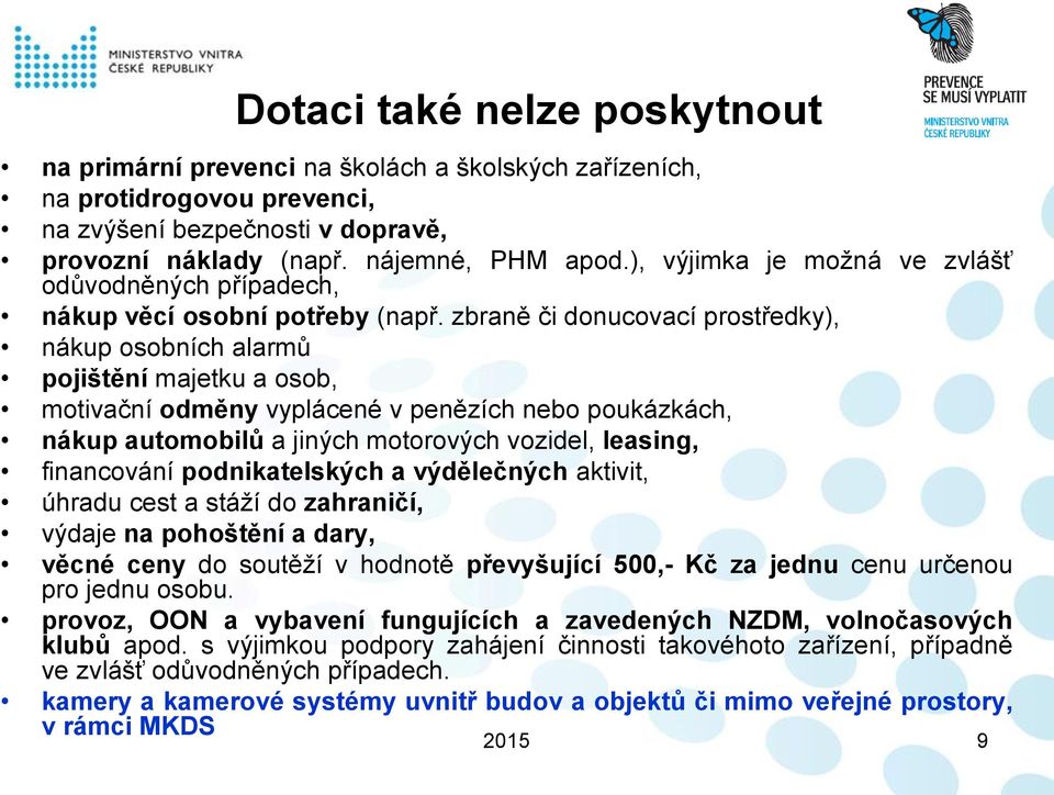 zbraně či donucovací prostředky), nákup osobních alarmů pojištění majetku a osob, motivační odměny vyplácené v penězích nebo poukázkách, nákup automobilů a jiných motorových vozidel, leasing,