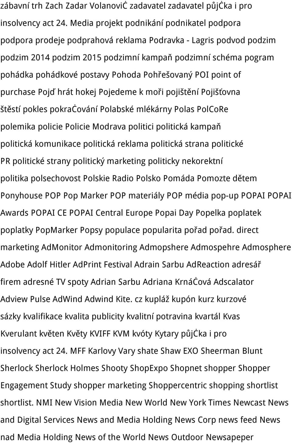 Pohoda Pohřešovaný POI point of purchase Pojď hrát hokej Pojedeme k moři pojištění Pojišťovna štěstí pokles pokračování Polabské mlékárny Polas PolCoRe polemika policie Policie Modrava politici