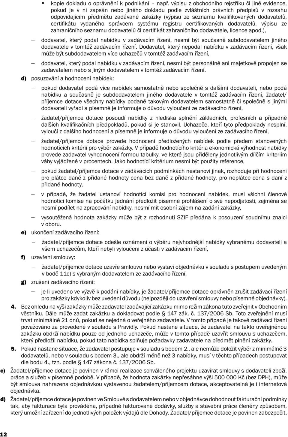 kvalifi kovaných dodavatelů, certifi kátu vydaného správcem systému registru certifi kovaných dodavatelů, výpisu ze zahraničního seznamu dodavatelů či certifi kát zahraničního dodavatele, licence