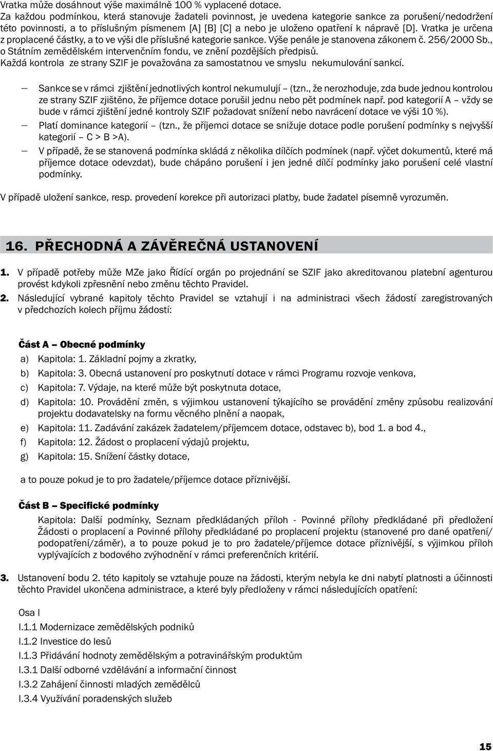 [D]. Vratka je určena z proplacené částky, a to ve výši dle příslušné kategorie sankce. Výše penále je stanovena zákonem č. 256/2000 Sb.