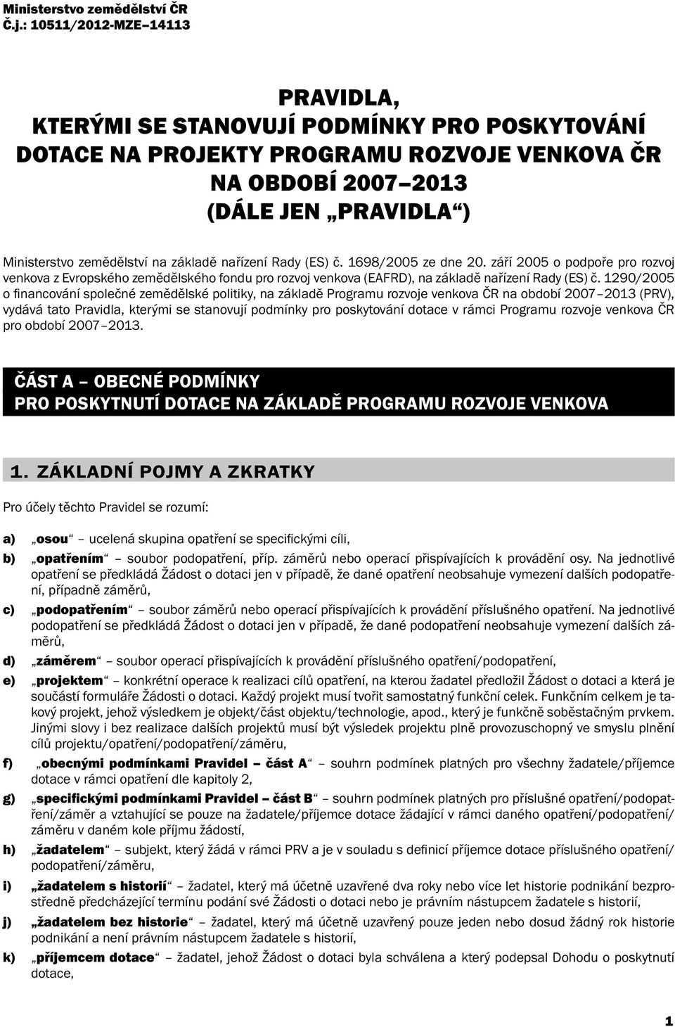 základě nařízení Rady (ES) č. 1698/2005 ze dne 20. září 2005 o podpoře pro rozvoj venkova z Evropského zemědělského fondu pro rozvoj venkova (EAFRD), na základě nařízení Rady (ES) č.