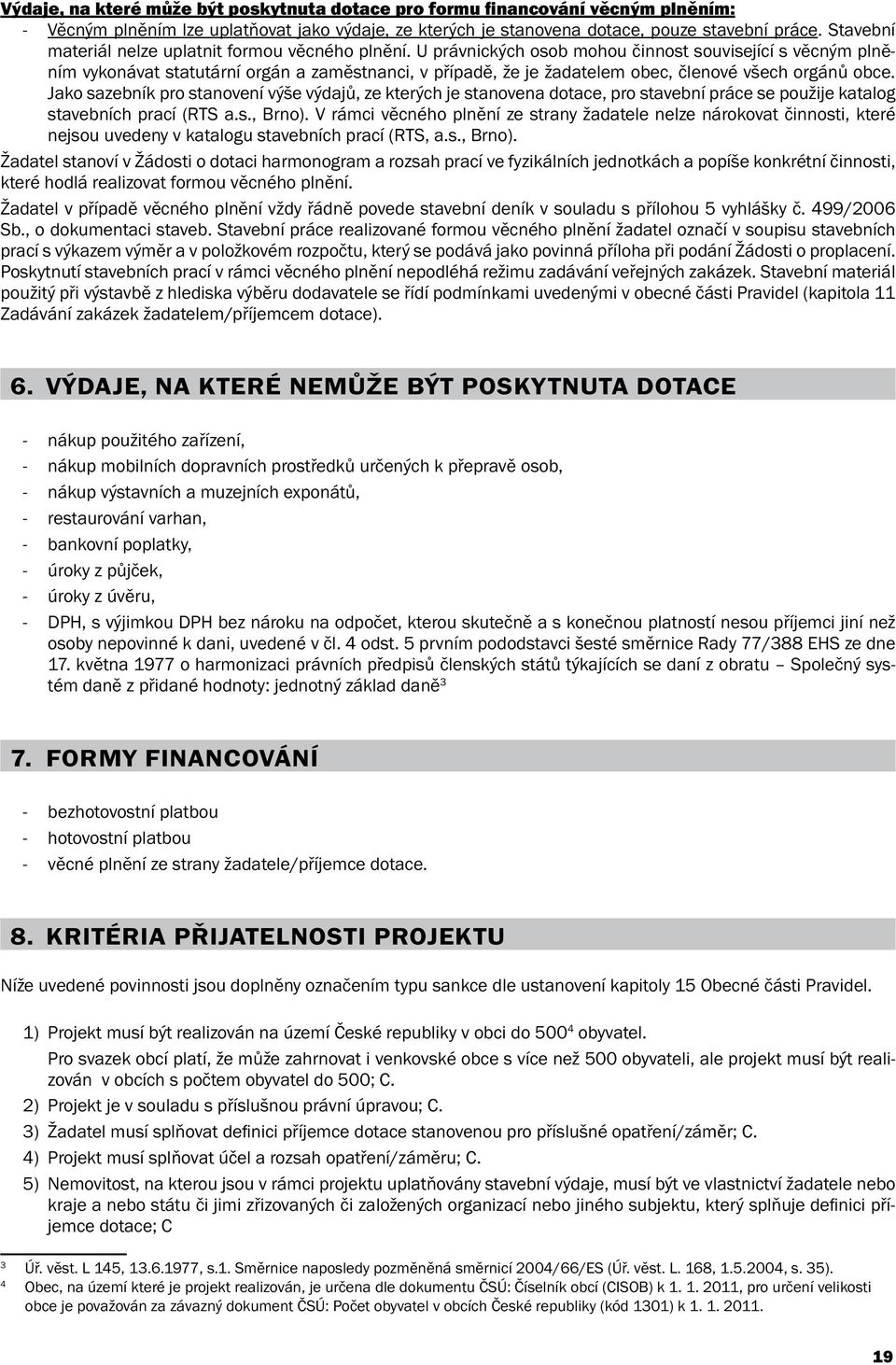 U právnických osob mohou činnost související s věcným plněním vykonávat statutární orgán a zaměstnanci, v případě, že je žadatelem obec, členové všech orgánů obce.