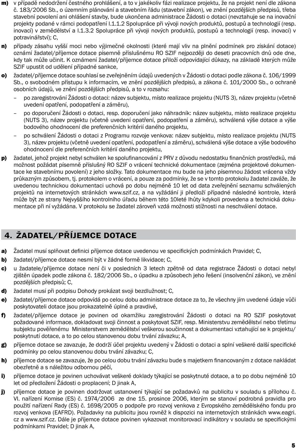 inovační projekty podané v rámci podopatření I.1.1.2 Spolupráce při vývoji nových produktů, postupů a technologií (resp. inovací) v zemědělství a I.1.3.