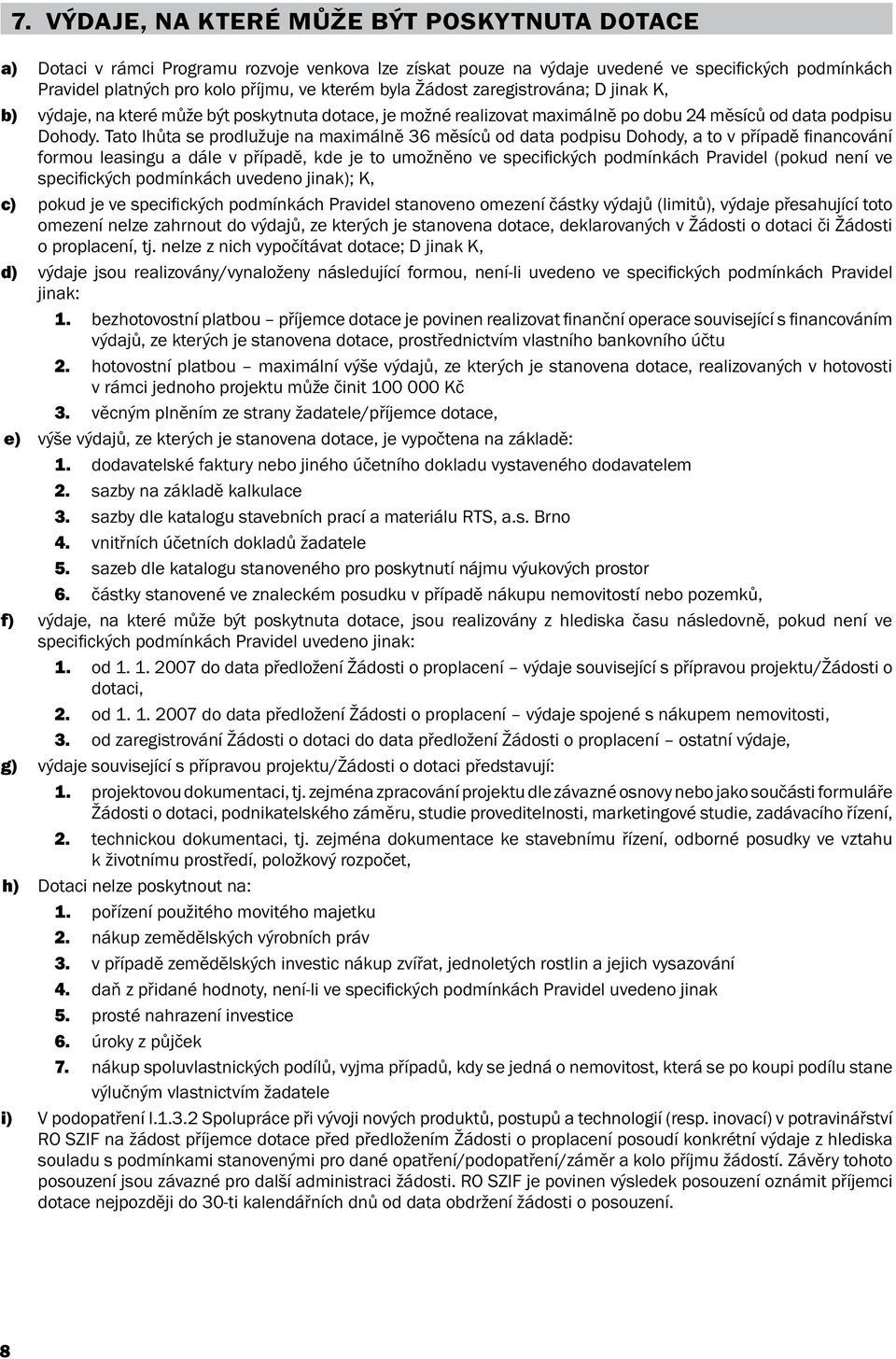 Tato lhůta se prodlužuje na maximálně 36 měsíců od data podpisu Dohody, a to v případě fi nancování formou leasingu a dále v případě, kde je to umožněno ve specifi ckých podmínkách Pravidel (pokud