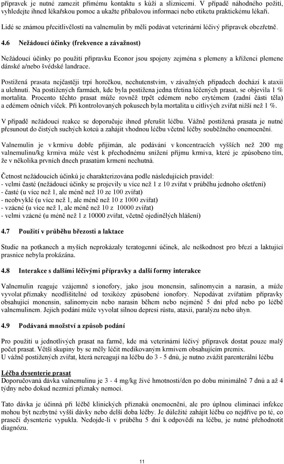 6 Nežádoucí účinky (frekvence a závažnost) Nežádoucí účinky po použití přípravku Econor jsou spojeny zejména s plemeny a kříženci plemene dánské a/nebo švédské landrace.