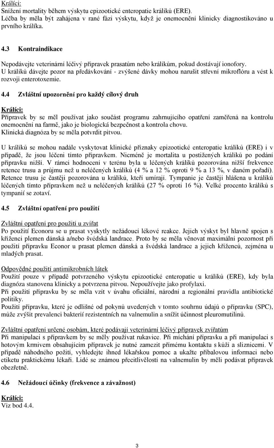 U králíků dávejte pozor na předávkování - zvýšené dávky mohou narušit střevní mikroflóru a vést k rozvoji enterotoxemie. 4.