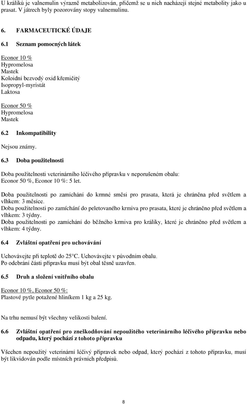 2 Inkompatibility Nejsou známy. 6.3 Doba použitelnosti Doba použitelnosti veterinárního léčivého přípravku v neporušeném obalu: Econor 50 %, Econor 10 %: 5 let.