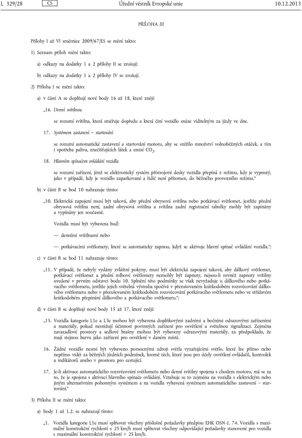 2) Příloha I se mění takto: a) v části A se doplňují nové body 16 až 18, které znějí: 16.