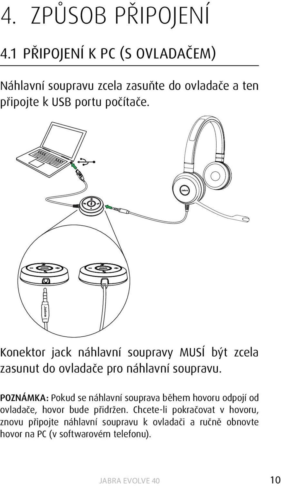 Konektor jack náhlavní soupravy MUSÍ být zcela zasunut do ovladače pro náhlavní soupravu.