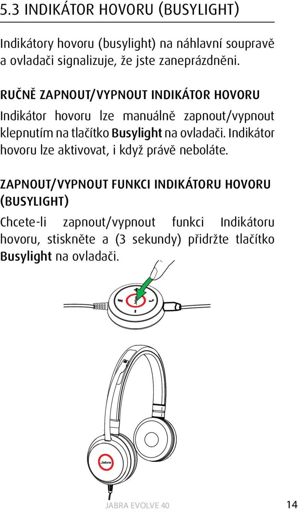 RUČNĚ ZAPNOUT/VYPNOUT INDIKÁTOR HOVORU Indikátor hovoru lze manuálně zapnout/vypnout klepnutím na tlačítko Busylight na