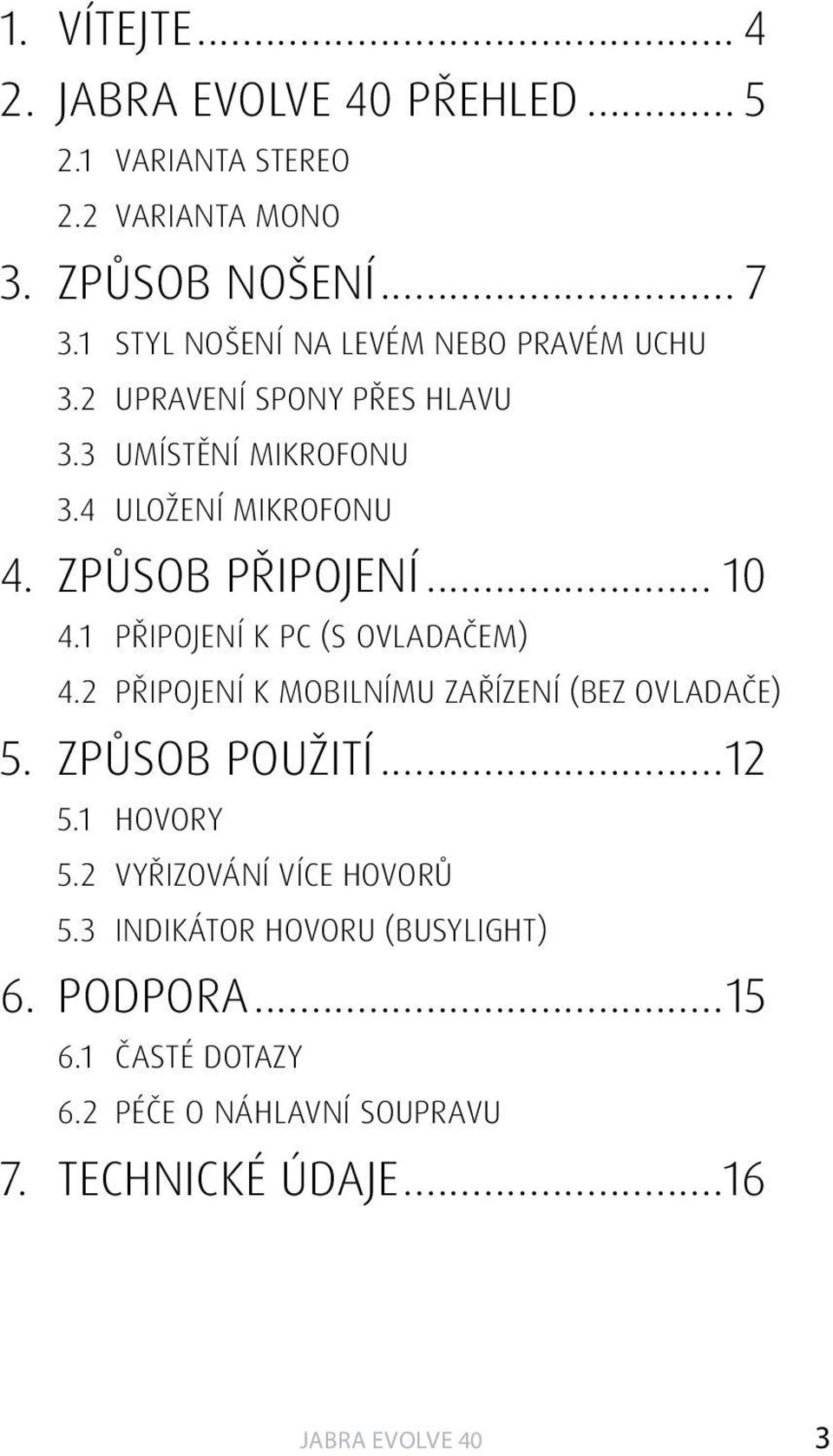 ZPŮSOB PŘIPOJENÍ... 10 4.1 PŘIPOJENÍ K PC (S OVLADAČEM) 4.2 PŘIPOJENÍ K MOBILNÍMU ZAŘÍZENÍ (BEZ OVLADAČE) 5. ZPŮSOB POUŽITÍ.