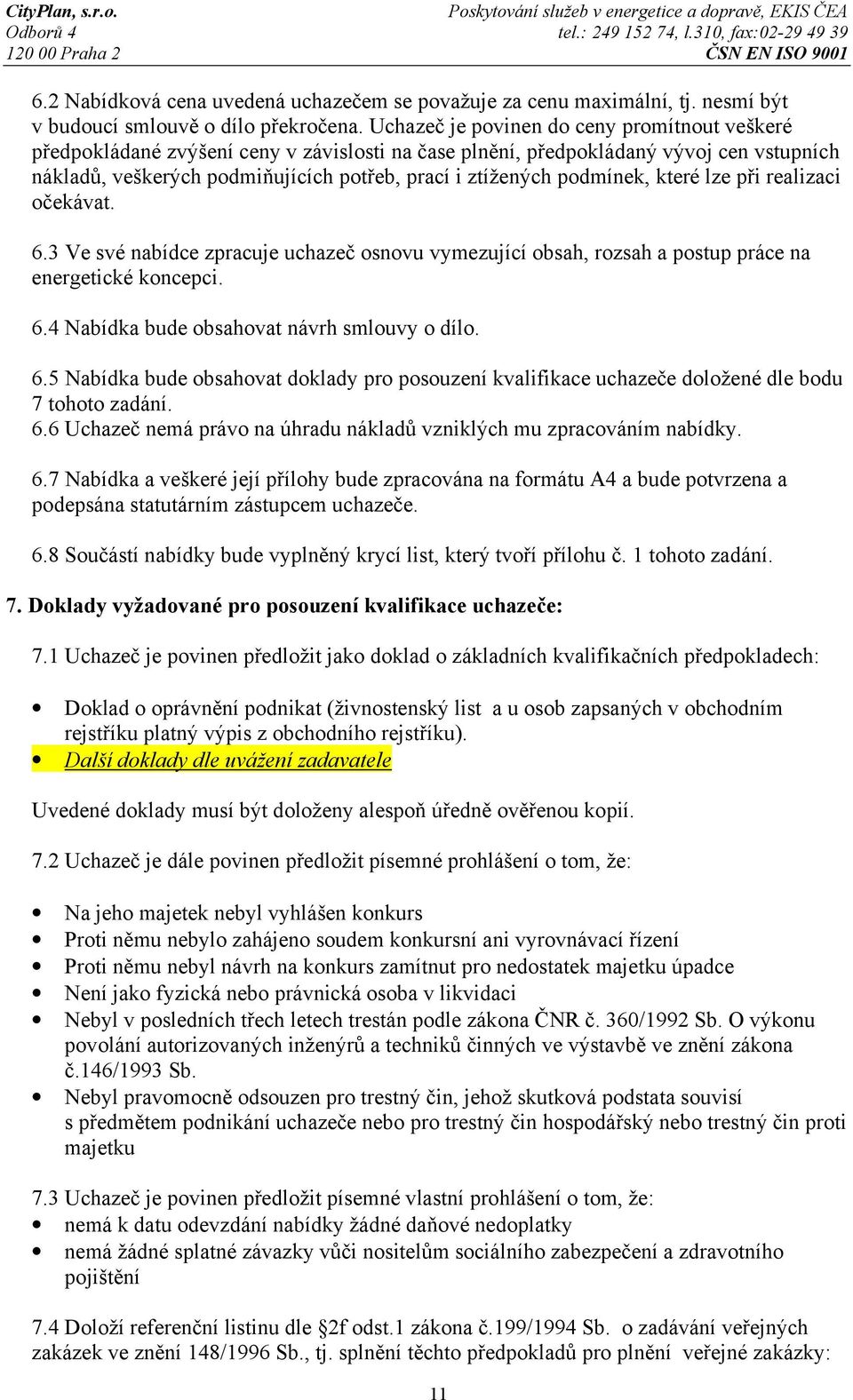 podmínek, které lze při realizaci očekávat. 6.3 Ve své nabídce zpracuje uchazeč osnovu vymezující obsah, rozsah a postup práce na energetické koncepci. 6.4 Nabídka bude obsahovat návrh smlouvy o dílo.