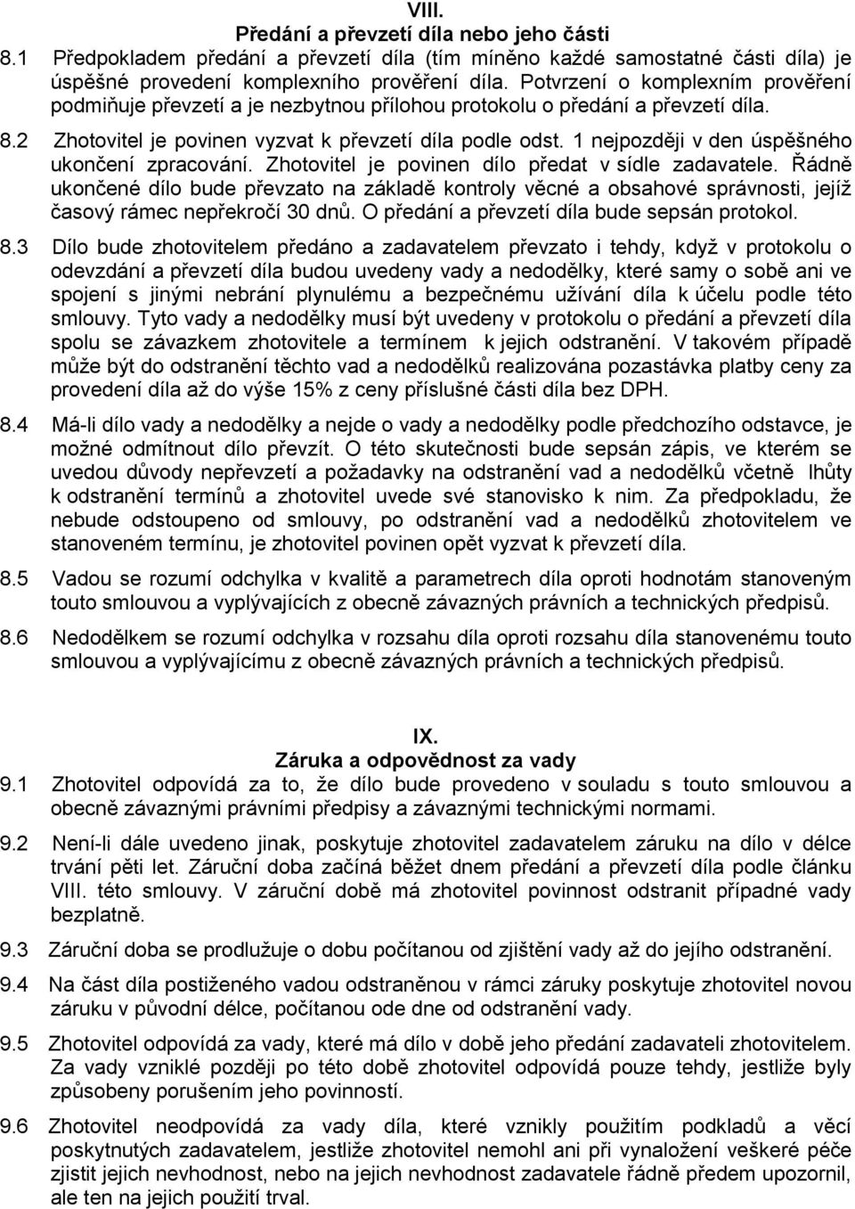 1 nejpozději v den úspěšného ukončení zpracování. Zhotovitel je povinen dílo předat v sídle zadavatele.