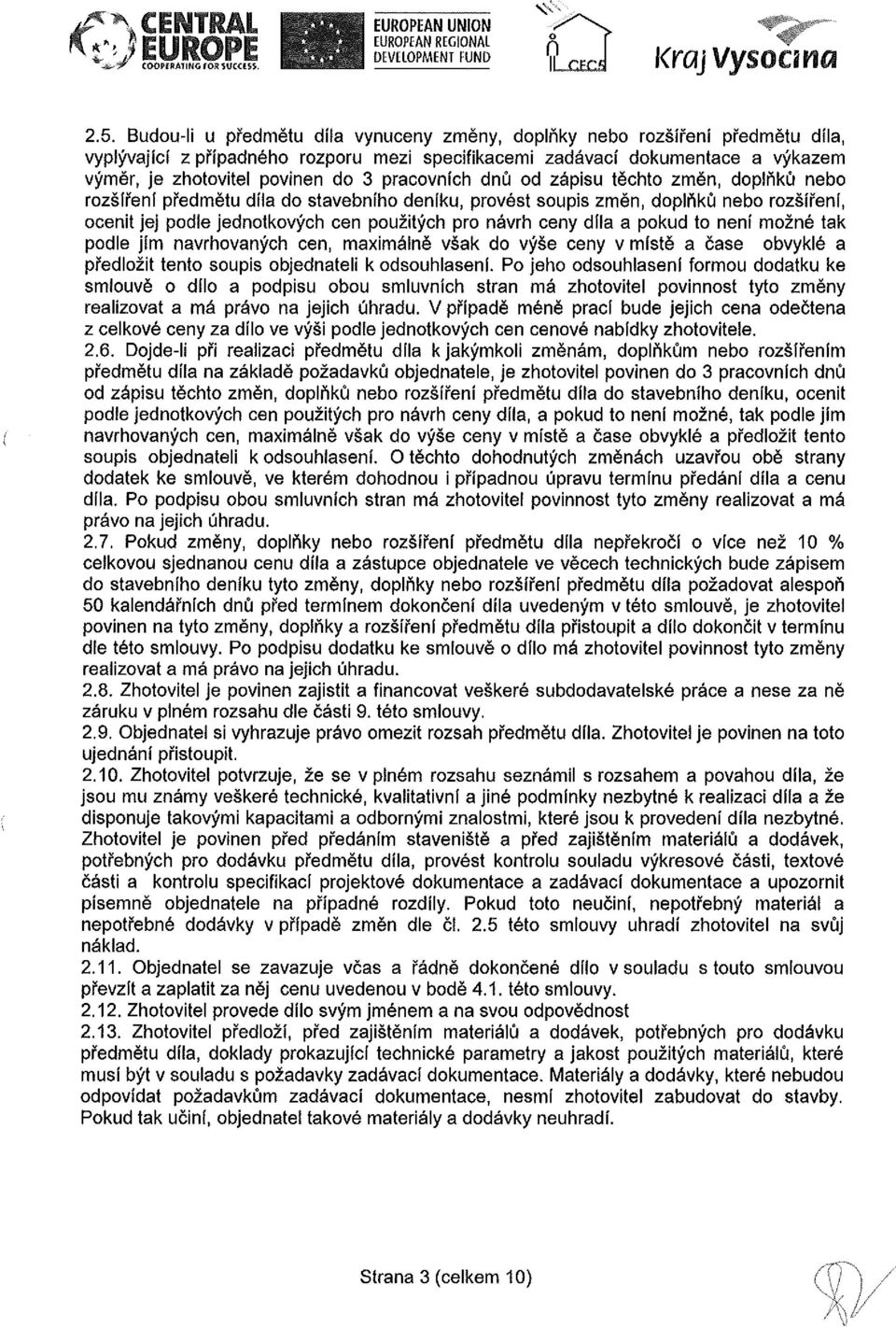 pracovních dnů od zápisu těchto změn, doplňků nebo rozšíření předmětu díla do stavebního deníku, provést soupis změn, doplňků nebo rozšíření, ocenit jej podle jednotkových cen použitých pro návrh