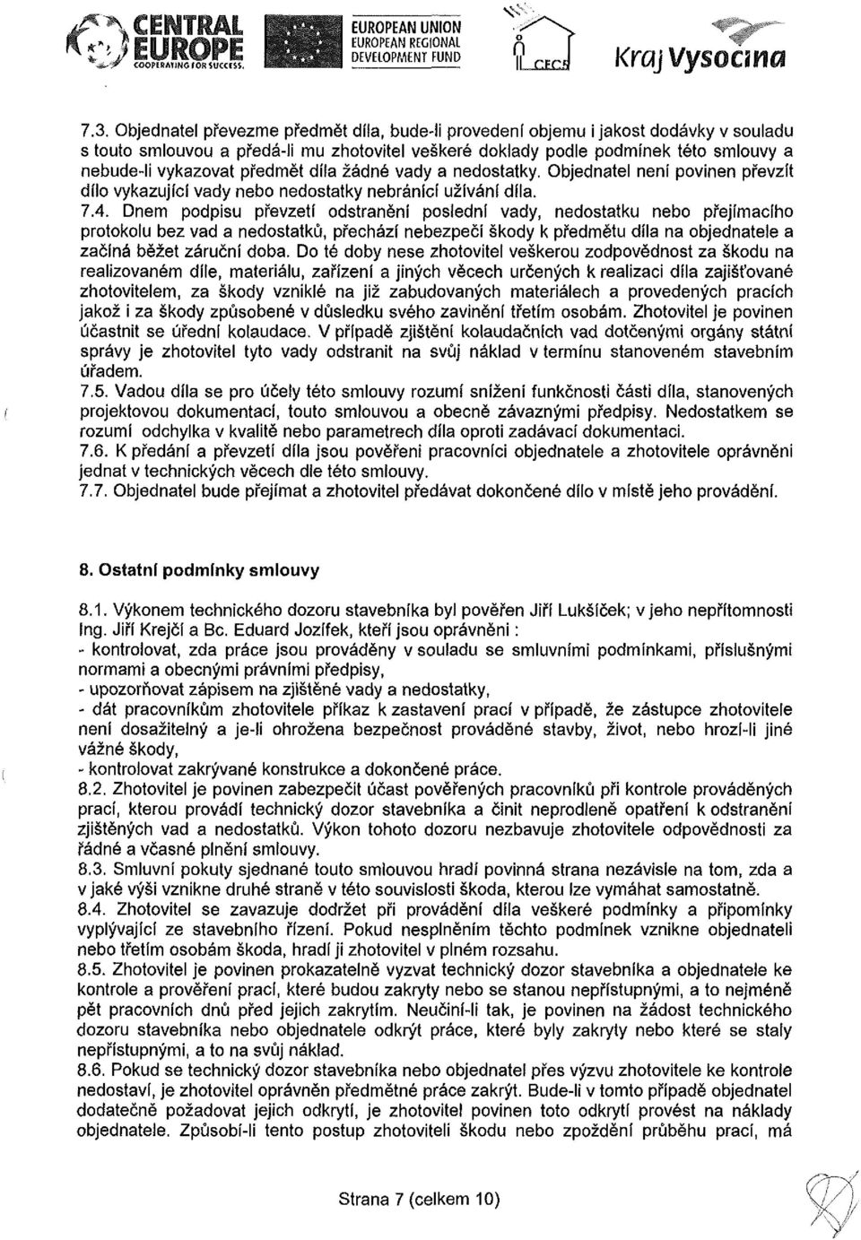 předmět díla žádné vady a nedostatky. Objednatel není povinen převzít dílo vykazující vady nebo nedostatky nebránící užívání díla. 7.4.