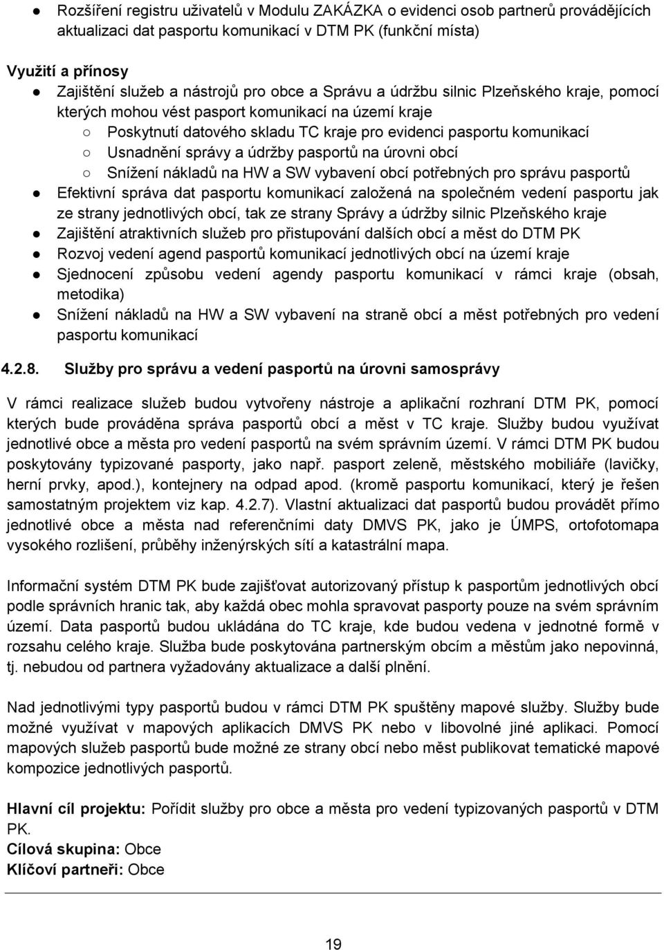 údržby pasportů na úrovni obcí Snížení nákladů na HW a SW vybavení obcí potřebných pro správu pasportů Efektivní správa dat pasportu komunikací založená na společném vedení pasportu jak ze strany