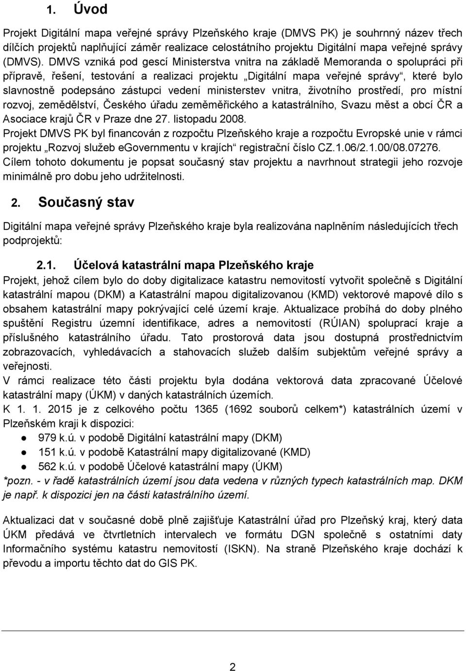 zástupci vedení ministerstev vnitra, životního prostředí, pro místní rozvoj, zemědělství, Českého úřadu zeměměřického a katastrálního, Svazu měst a obcí ČR a Asociace krajů ČR v Praze dne 27.