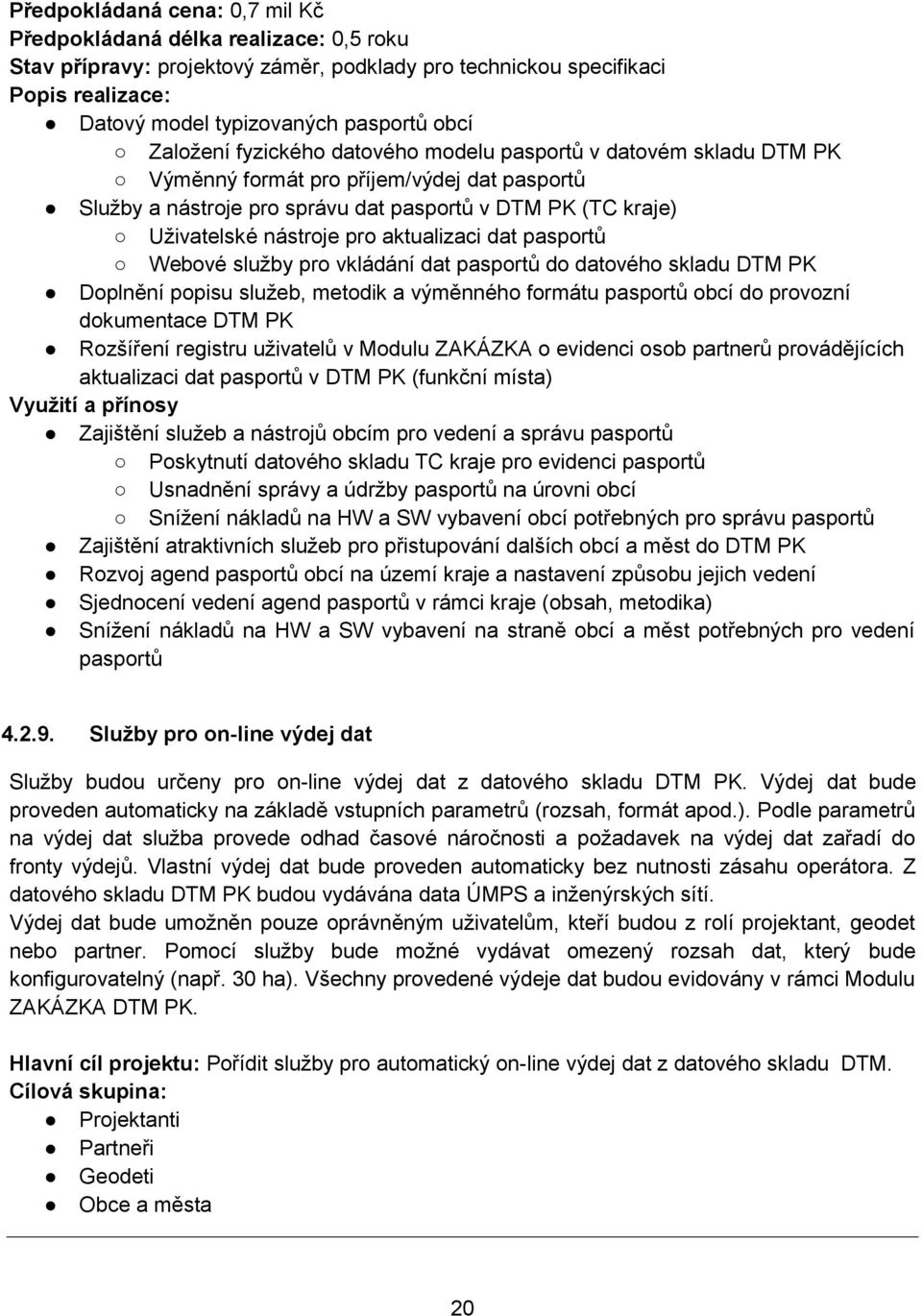 aktualizaci dat pasportů Webové služby pro vkládání dat pasportů do datového skladu DTM PK Doplnění popisu služeb, metodik a výměnného formátu pasportů obcí do provozní dokumentace DTM PK Rozšíření