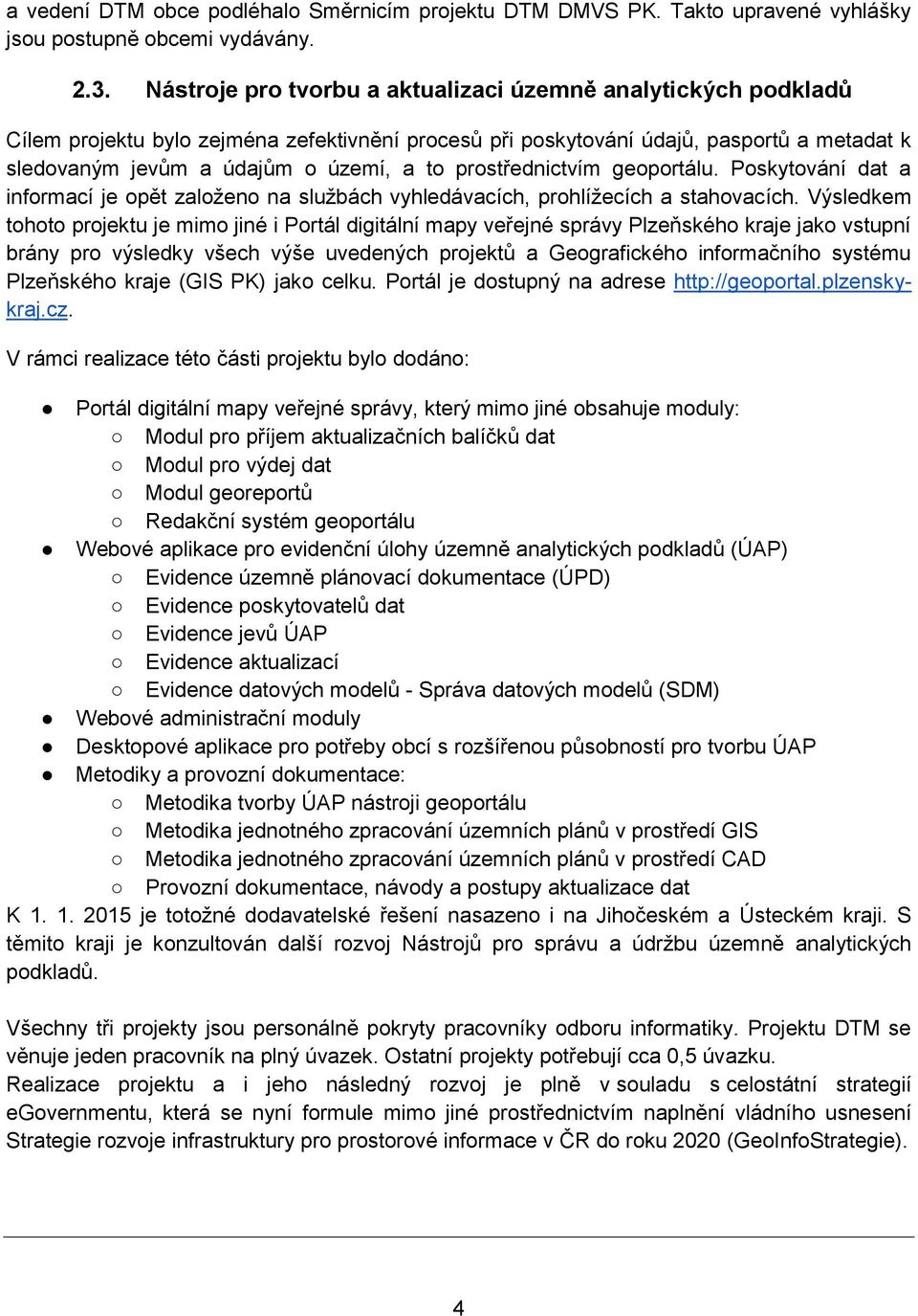 prostřednictvím geoportálu. Poskytování dat a informací je opět založeno na službách vyhledávacích, prohlížecích a stahovacích.