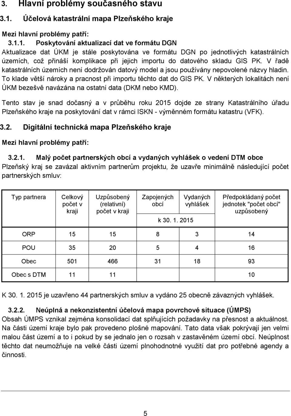 1. Poskytování aktualizací dat ve formátu DGN Aktualizace dat ÚKM je stále poskytována ve formátu DGN po jednotlivých katastrálních územích, což přináší komplikace při jejich importu do datového