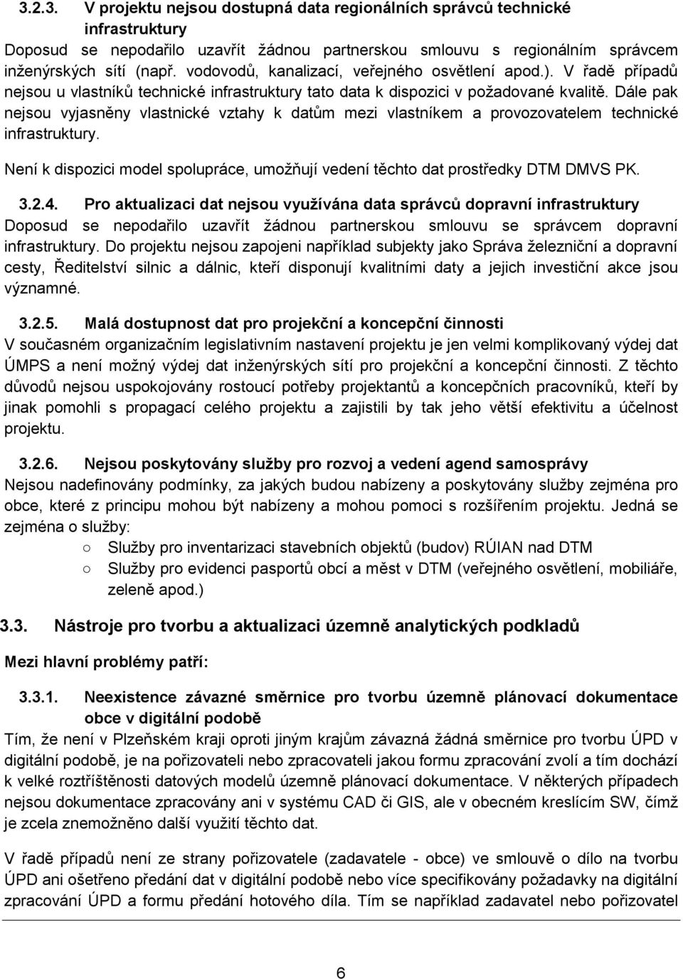 Dále pak nejsou vyjasněny vlastnické vztahy k datům mezi vlastníkem a provozovatelem technické infrastruktury. Není k dispozici model spolupráce, umožňují vedení těchto dat prostředky DTM DMVS PK. 3.