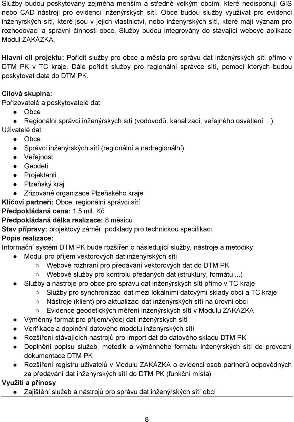 Služby budou integrovány do stávající webové aplikace Modul ZAKÁZKA. Hlavní cíl projektu: Pořídit služby pro obce a města pro správu dat inženýrských sítí přímo v DTM PK v TC kraje.