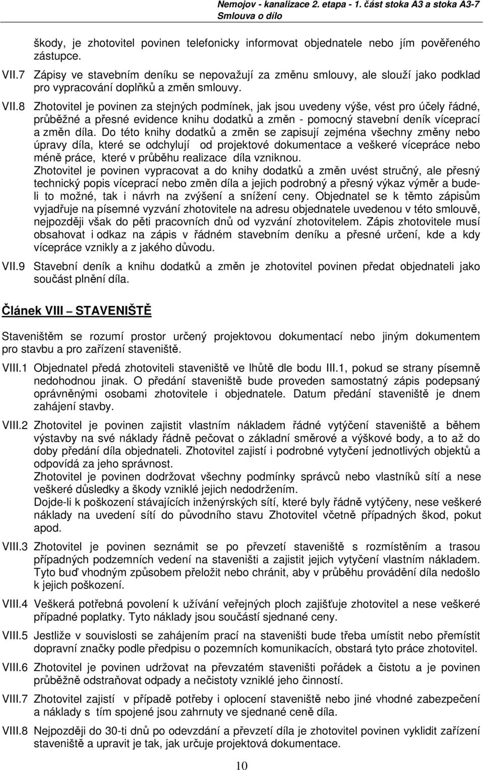 8 Zhotovitel je povinen za stejných podmínek, jak jsou uvedeny výše, vést pro účely řádné, průběžné a přesné evidence knihu dodatků a změn - pomocný stavební deník víceprací a změn díla.